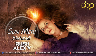 Sun Meri Shehzadi - Rush Alex V Remix